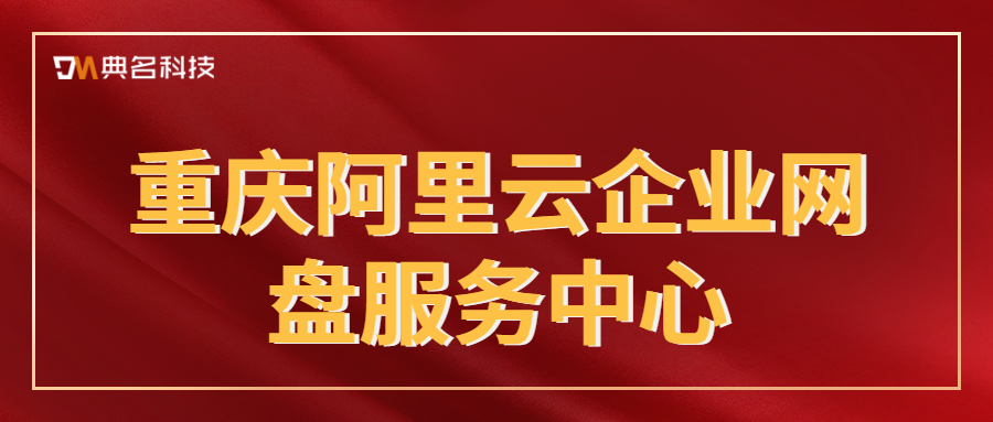 阿里云代理：重庆阿里云企业网盘服务中心
