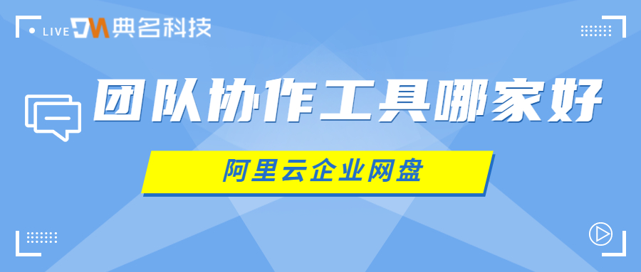 团队协作工具哪家好?阿里云企业网盘