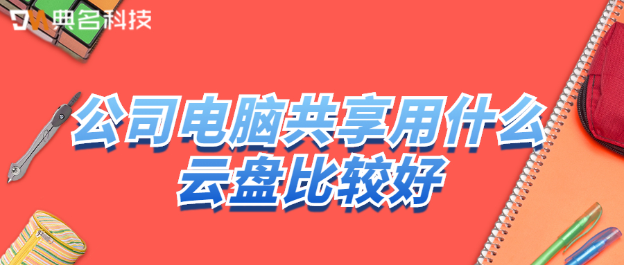 公司电脑共享用什么云盘比较好