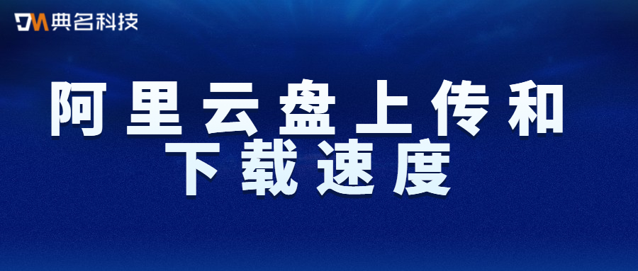 阿里云盘上传和下载速度快吗