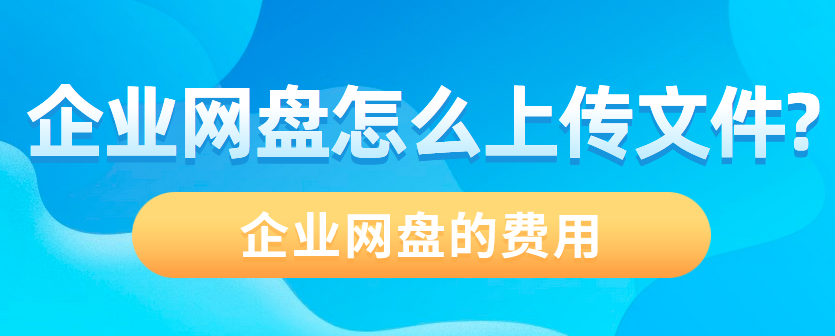 企业网盘怎么上传文件，阿里云企业网盘的费用
