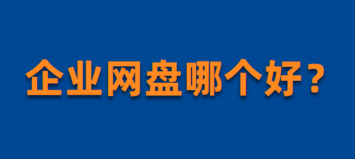 企业网盘好用吗，企业网盘哪个好