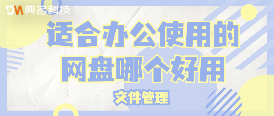 文件管理：适合办公使用的网盘哪个好用