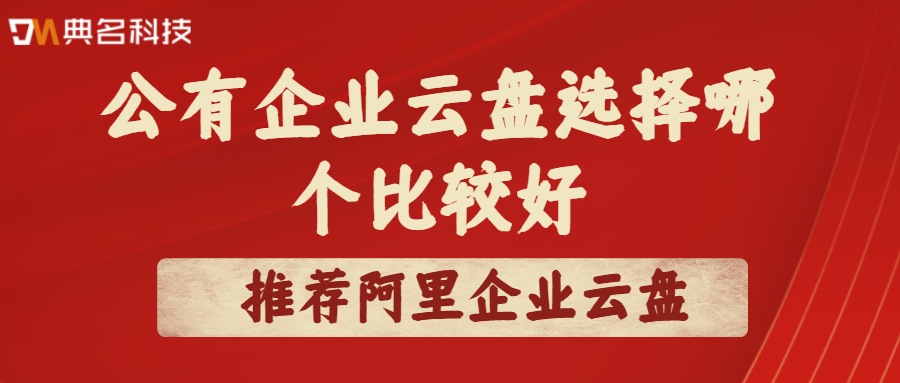 公有企业云盘选择哪个比较好？推荐阿里企业云盘