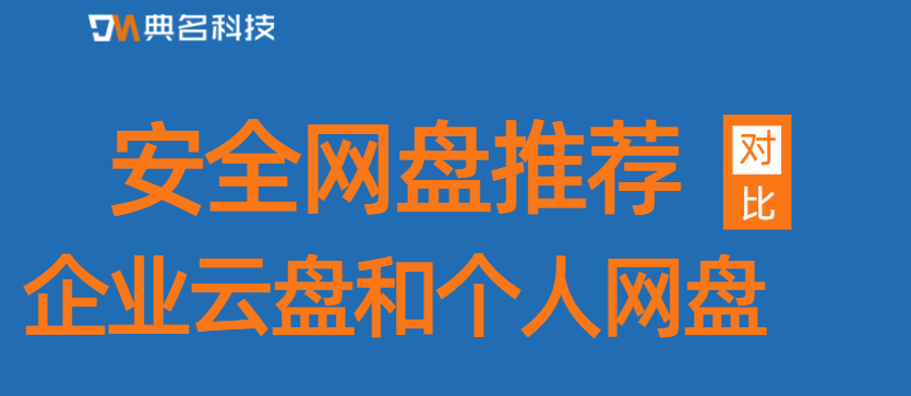 安全网盘推荐,企业云盘和个人网盘的区别
