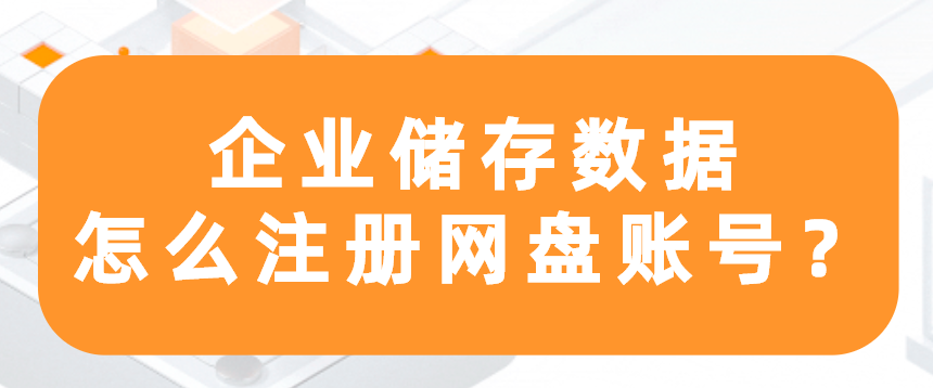 企业云储存数据,怎么注册网盘账号