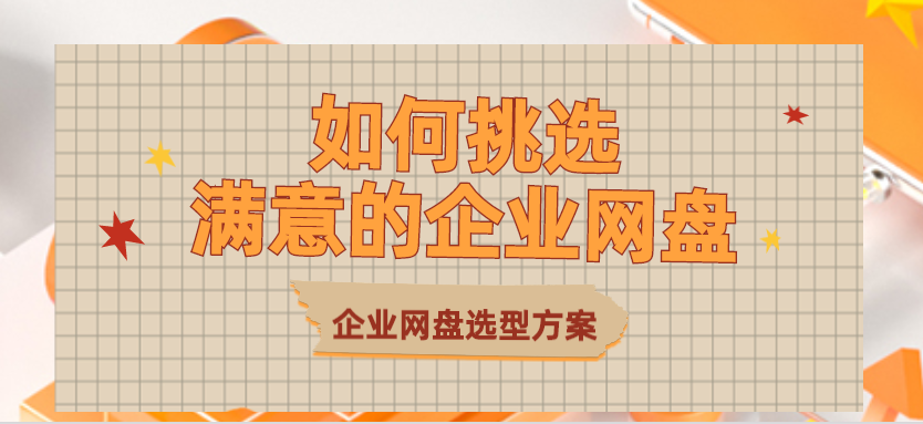 如何挑选满意的企业网盘，企业网盘选型方案