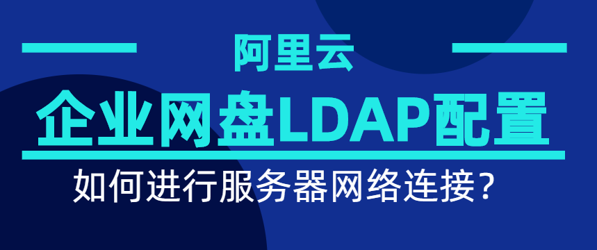 企业网盘LDAP配置,如何进行服务器网络连接