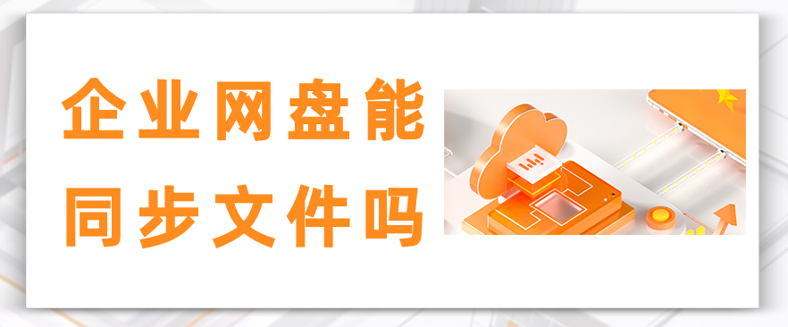 企业网盘能同步文件吗