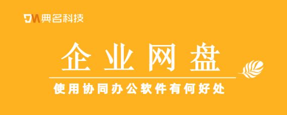 企业网盘:使用协同办公软件有何好处