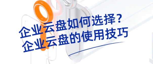 企业云盘如何选择？企业云盘的使用技巧