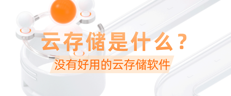 云存储是什么?有没有好用的云存储软件