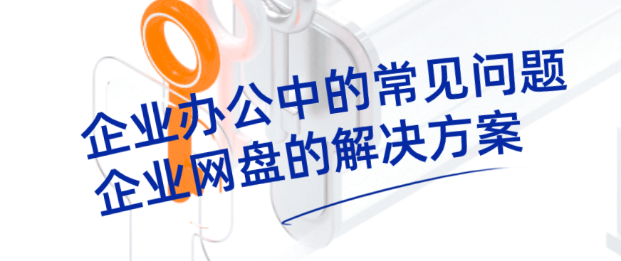 企业办公中的常见问题,企业网盘的解决方案