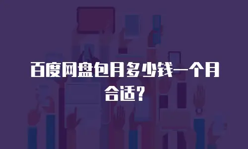 百度网盘包月多少钱一个月合适？