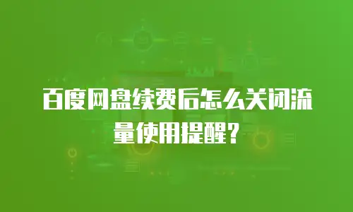 百度网盘续费后怎么关闭流量使用提醒？