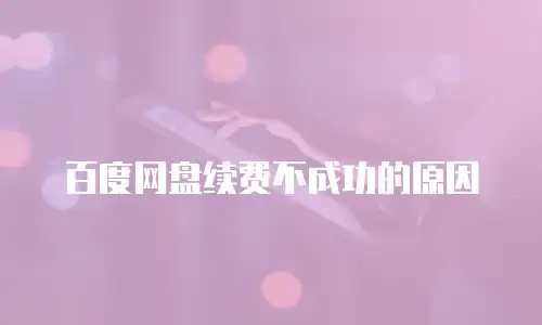百度网盘续费不成功的原因