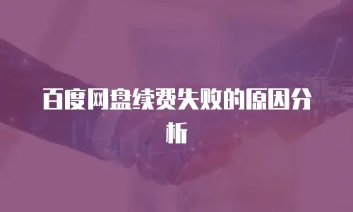百度网盘续费失败的原因分析