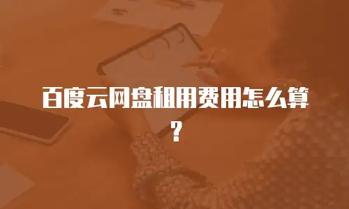 百度云网盘租用费用怎么算？