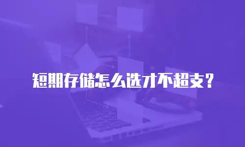短期存储怎么选才不超支？