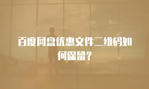 百度网盘优惠文件二维码如何保留？