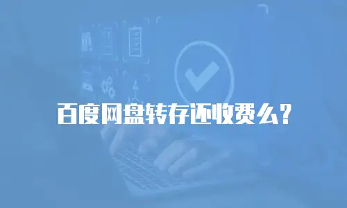 百度网盘转存还收费么？