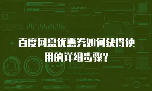 百度网盘优惠券如何获得使用的详细步骤？