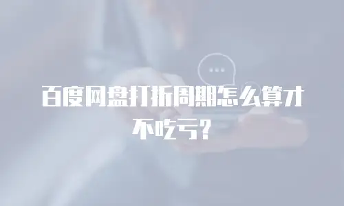 百度网盘打折周期怎么算才不吃亏？
