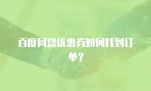 百度网盘优惠券如何找到订单？