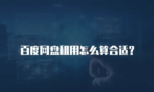 百度网盘租用怎么算合适？