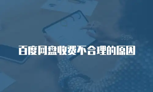 百度网盘收费不合理的原因