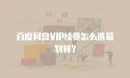 百度网盘VIP续费怎么选最划算？