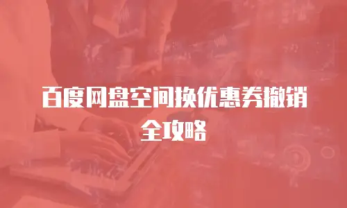 百度网盘空间换优惠券撤销全攻略