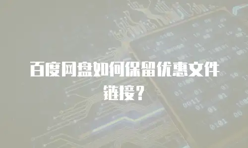百度网盘如何保留优惠文件链接？