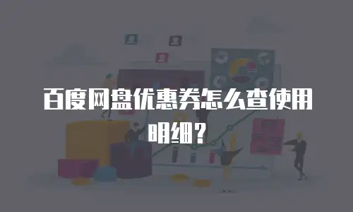 百度网盘优惠券怎么查使用明细？