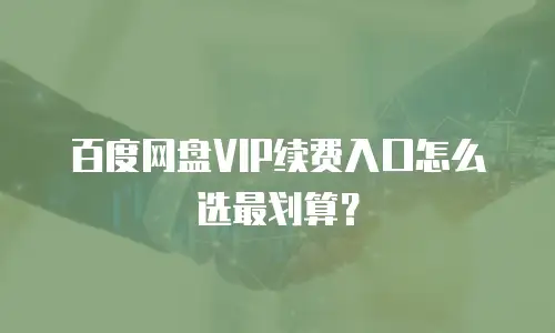 百度网盘VIP续费入口怎么选最划算？