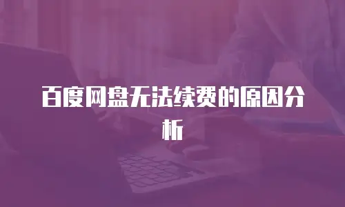 百度网盘无法续费的原因分析