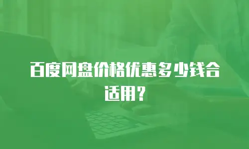 百度网盘价格优惠多少钱合适用？