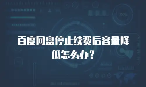 百度网盘停止续费后容量降低怎么办？