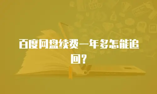 百度网盘续费一年多怎能追回？