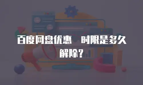 百度网盘优惠劵时限是多久解除？