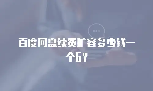 百度网盘续费扩容多少钱一个G？