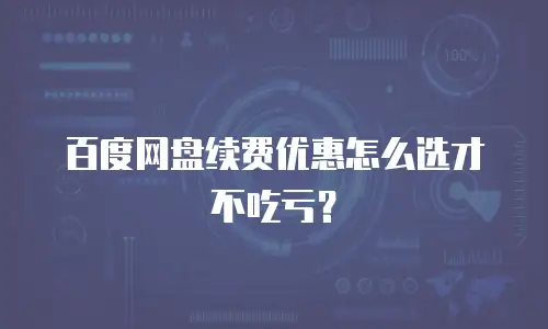 百度网盘续费优惠怎么选才不吃亏？