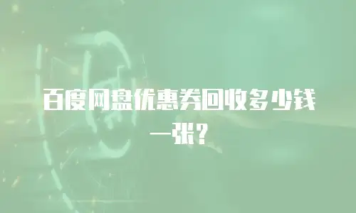 百度网盘优惠券回收多少钱一张？