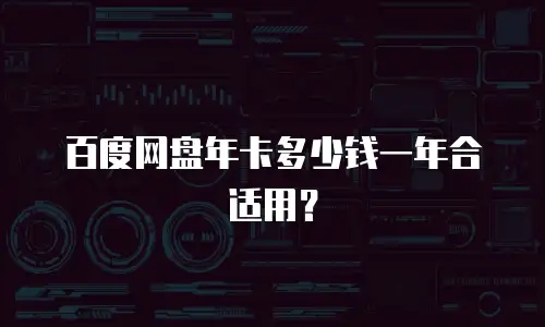 百度网盘年卡多少钱一年合适用？