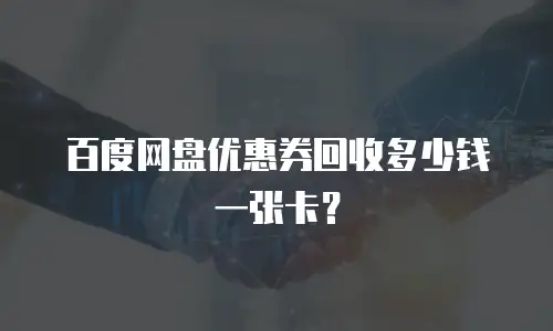 百度网盘优惠券回收多少钱一张卡？