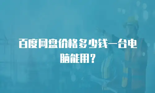 百度网盘价格多少钱一台电脑能用？