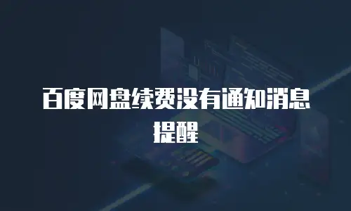 百度网盘续费没有通知消息提醒