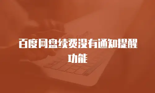 百度网盘续费没有通知提醒功能