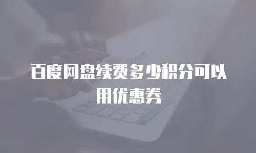 百度网盘续费多少积分可以用优惠券