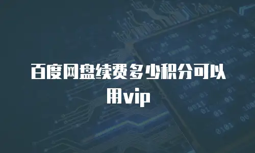 百度网盘续费多少积分可以用vip